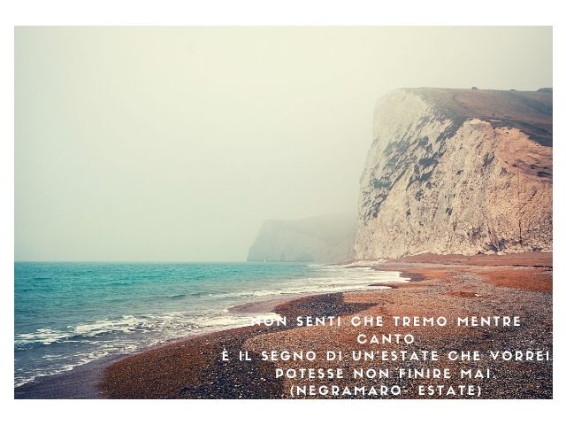Non senti che tremo mentre cantoÈ il segno di un’estate che vorrei potesse non finire mai.(Negramaro- Estate)