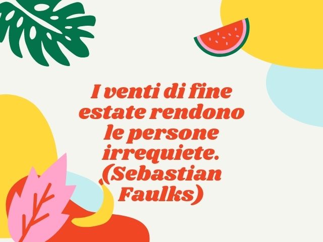I venti di fine estate rendono le persone irrequiete.(Sebastian Faulks)
