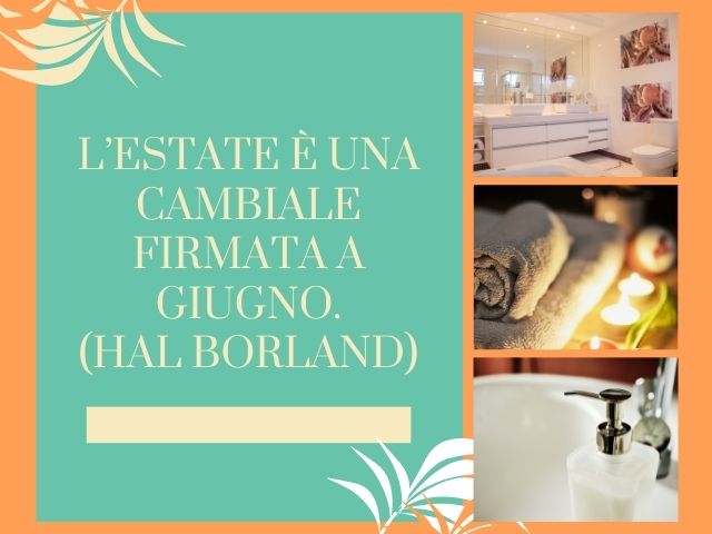 L’estate è una cambiale firmata a giugno.(Hal Borland)