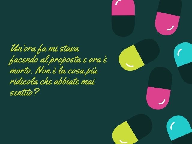 Un’ora fa mi stava facendo al proposta e ora è morto. Non è la cosa più ridicola che abbiate mai sentito?