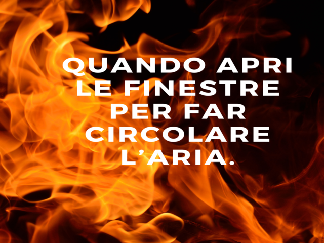 Quando apri le finestre per far circolare l’aria.