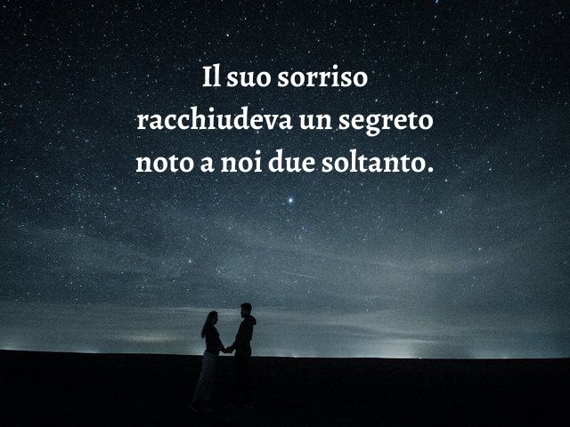 Il suo sorriso racchiudeva un segreto noto a noi due soltanto.