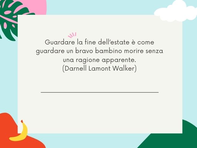 Guardare la fine dell’estate è come guardare un bravo bambino morire senza una ragione apparente.(Darnell Lamont Walker)