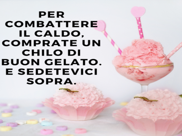 Per combattere il caldo, comprate un chilo di buon gelato. E sedetevici sopra.