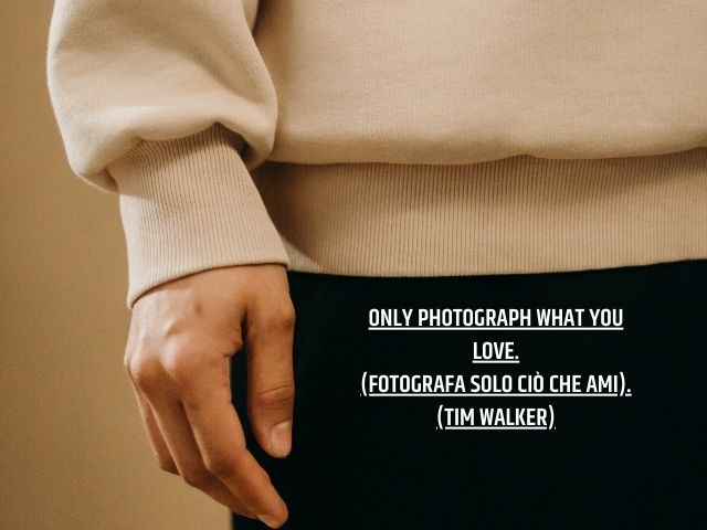 Only photograph what you love.(Fotografa solo ciò che ami).(Tim Walker)