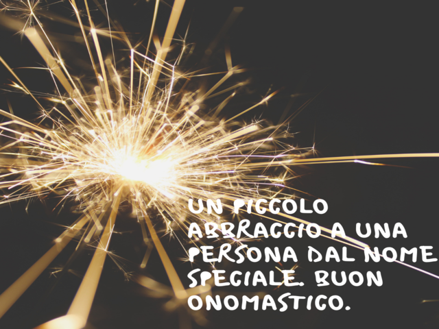 Un piccolo abbraccio a una persona dal nome speciale. Buon onomastico.