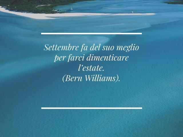 Settembre fa del suo meglio per farci dimenticare l’estate.(Bern Williams)