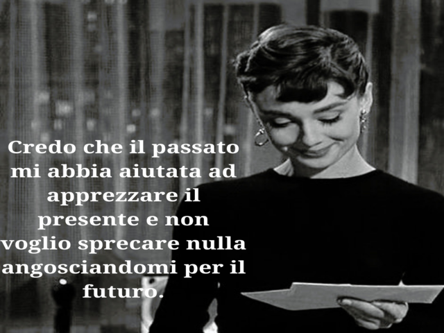 Credo che il passato mi abbia aiutata ad apprezzare il presente e non voglio sprecare nulla angosciandomi per il futuro.