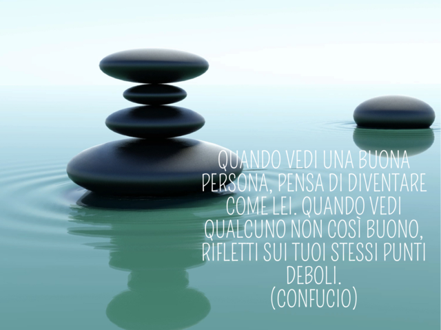Quando vedi una buona persona, pensa di diventare come lei. Quando vedi qualcuno non così buono, rifletti sui tuoi stessi punti deboli.(Confucio)
