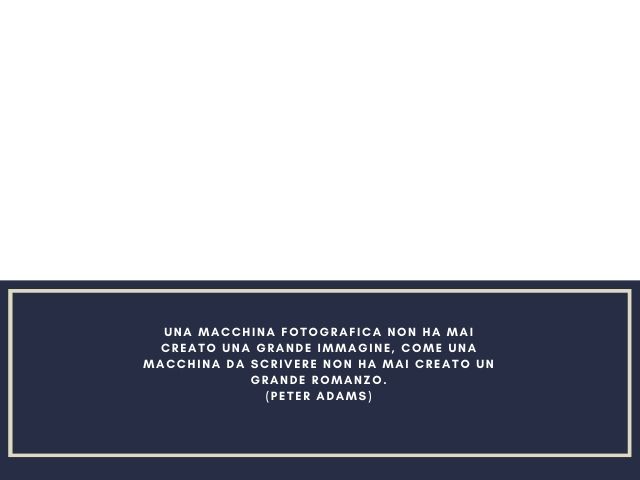 Una macchina fotografica non ha mai creato una grande immagine, come una macchina da scrivere non ha mai creato un grande romanzo.(Peter Adams)