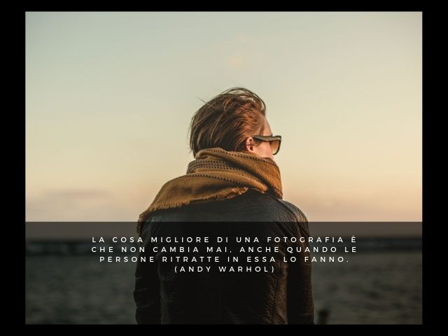 La cosa migliore di una fotografia è che non cambia mai, anche quando le persone ritratte in essa lo fanno.(Andy Warhol)