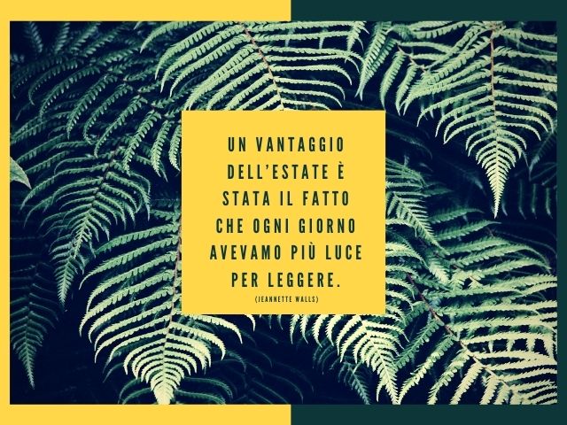 Un vantaggio dell’estate è stata il fatto che ogni giorno avevamo più luce per leggere.(Jeannette Walls)