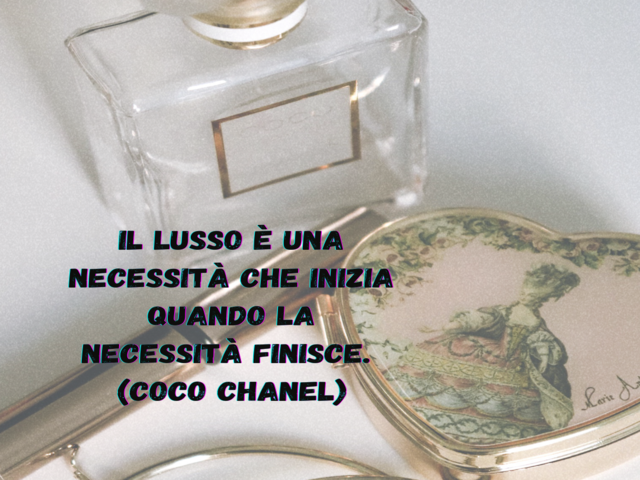 Il lusso è una necessità che inizia quando la necessità finisce. (Coco Chanel)