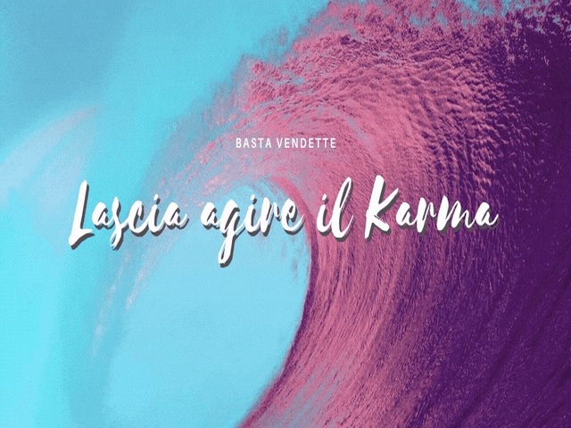 Basta vendette lascia agire il karma.