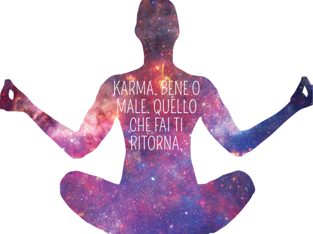 Karma. Bene o male. Quello che fai ti ritorna.