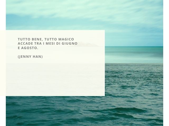 Tutto bene, tutto magico accade tra i mesi di giugno e agosto.(Jenny Han)