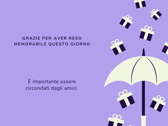 Grazie per aver reso memorabile questo giorno, è importante essere circondati dagli amici.