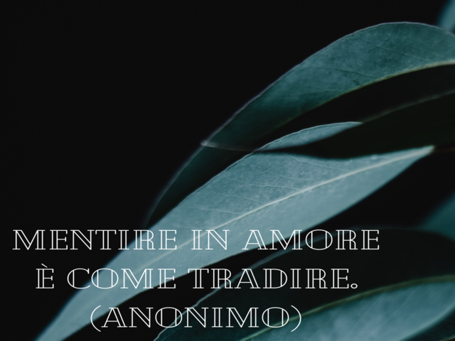 Mentire in amore è come tradire.(Anonimo)