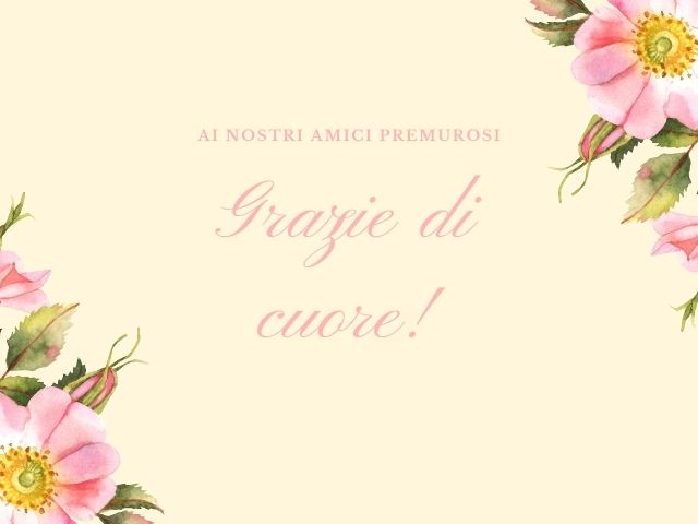 Ai nostri amici premurosi, grazie di cuore!