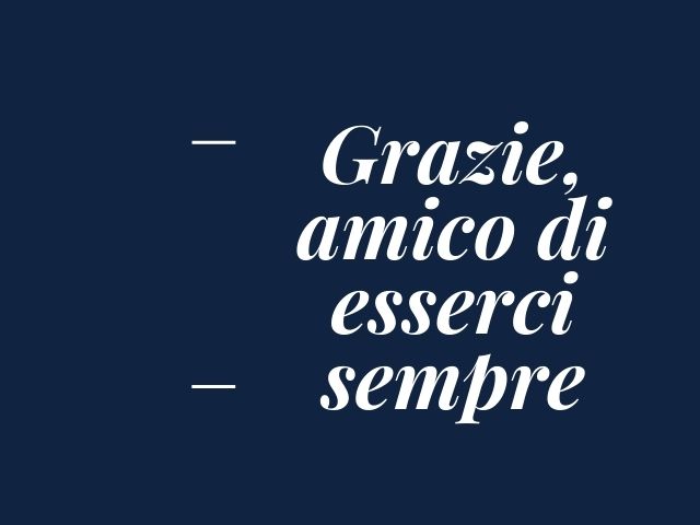 Grazie amico di esserci sempre.