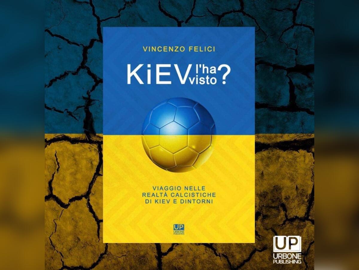 “Kiev l’ha visto?”, il libro che racconta l’Ucraina grazie al calcio - La copertina di Kiev l'ha visto, il libro di Vincenzo Felici edito da Urbone Publishing