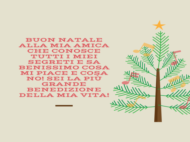 Buon Natale alla mia amica che conosce tutti i miei segreti e sa benissimo cosa mi piace e cosa no! Sei la più grande benedizione della mia vita!