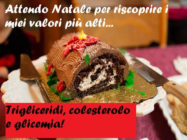 Attendo Natale per riscoprire i miei valori più alti… Trigliceridi, colesterolo e glicemia!