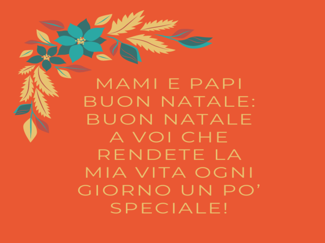 Mami e papi buon Natale: buon Natale a voi che rendete la mia vita ogni giorno un po’ speciale!