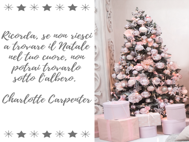 Ricorda, se non riesci a trovare il Natale nel tuo cuore, non potrai trovarlo sotto l'albero.Charlotte Carpenter