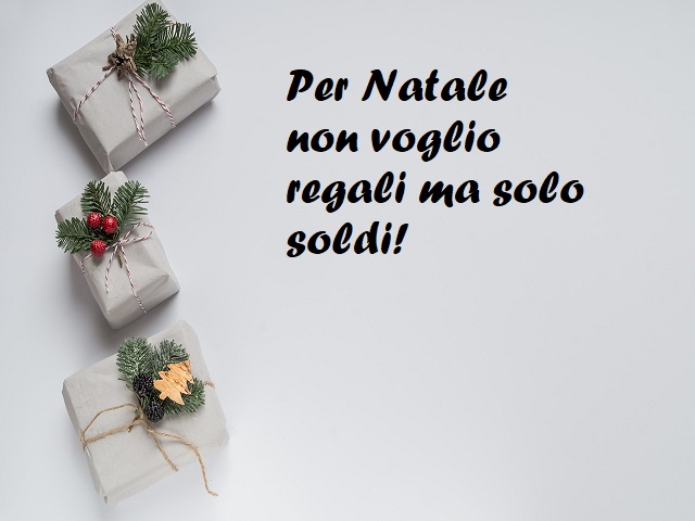 Per Natale non voglio regali ma solo soldi!