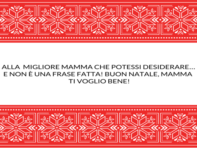 Alla migliore mamma che potessi desiderare…e non è una frase fatta! Buon Natale, mamma ti voglio bene!