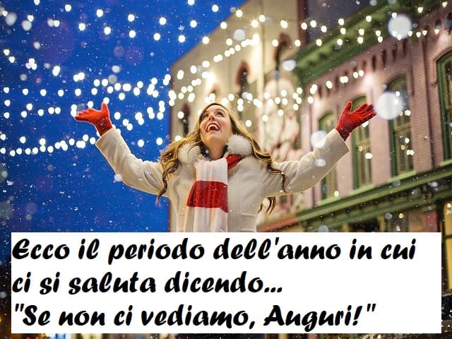 Ecco il periodo dell’anno in cui ci si saluta dicendo… “Se non ci vediamo, Auguri!”