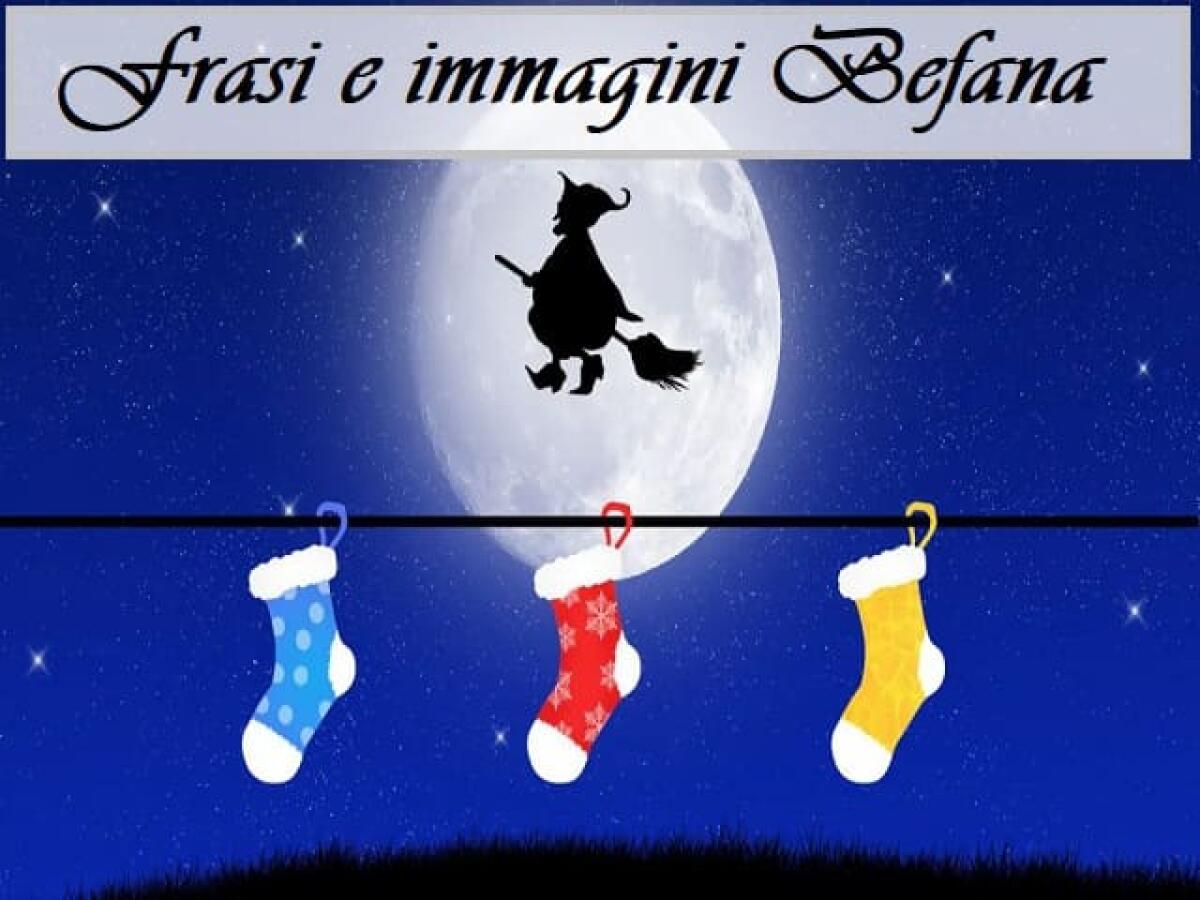 Frasi e immagini sulla Befana: 101 modi originali e divertenti per fare gli auguri il 6 gennaio - 