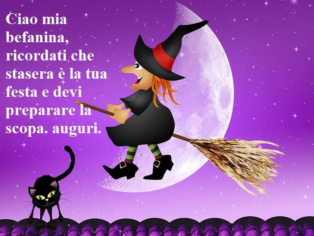 Ciao mia befanina… ricordati che stasera è la tua festa e devi preparare la scopa… auguri.