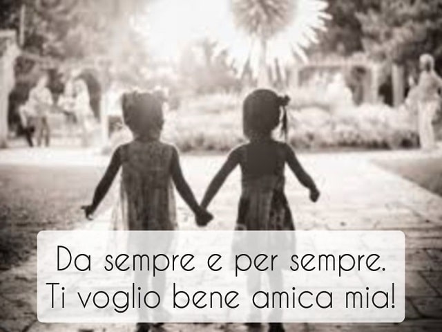 Da sempre e per sempre.Ti voglio bene amica mia!