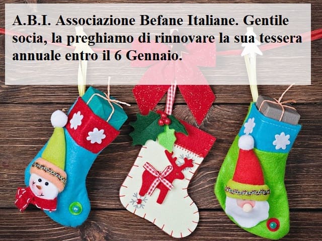 A.B.I. Associazione Befane Italiane. Gentile socia, la preghiamo di rinnovare la sua tessera annuale entro il 6 Gennaio.