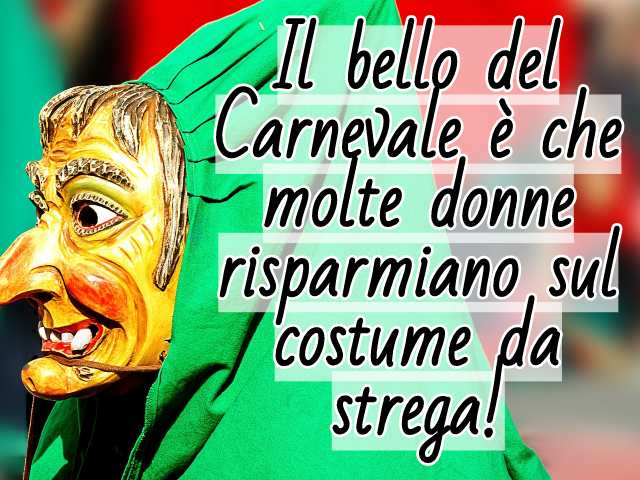 Il bello del Carnevale è che molte donne risparmiano sul costume da strega!
