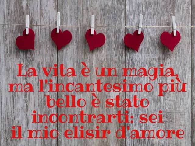 La vita è un magia, ma l'incantesimo più bello è stato incontrarti: sei il mio elisir d'amore.