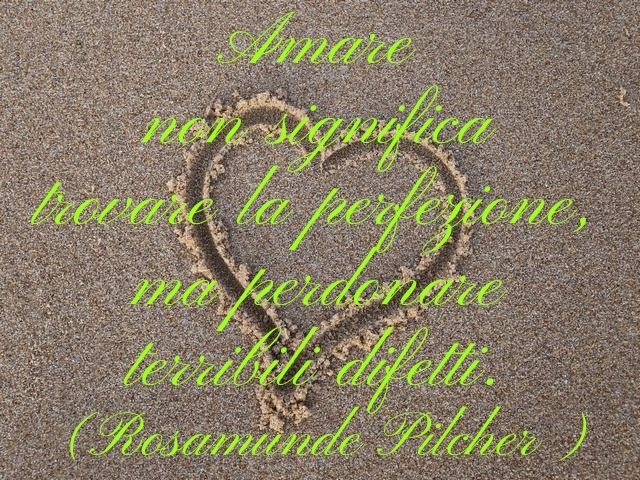 Amare non significa trovare la perfezione, ma perdonare terribili difetti.(Rosamunde Pilcher)
