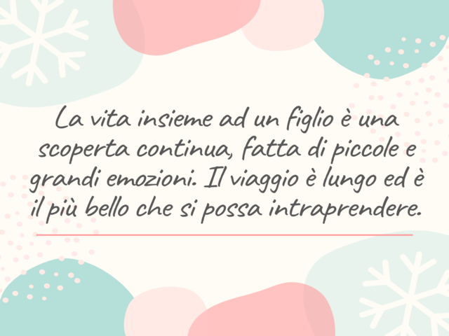 La vita insieme ad un figlio è una scoperta continua, fatta di piccole e grandi emozioni. Il viaggio è lungo ed è il più bello che si possa intraprendere.