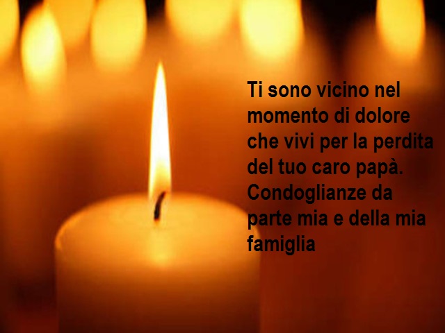 Ti sono vicino nel momento di dolore che vivi per la perdita del tuo caro papà. Condoglianze da parte mia e della mia famiglia