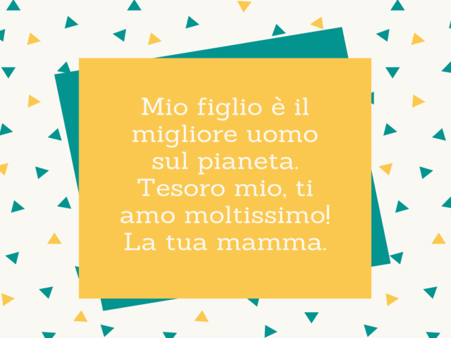 Mio figlio è il migliore uomo sul pianeta. Tesoro mio, ti amo moltissimo! La tua mamma.