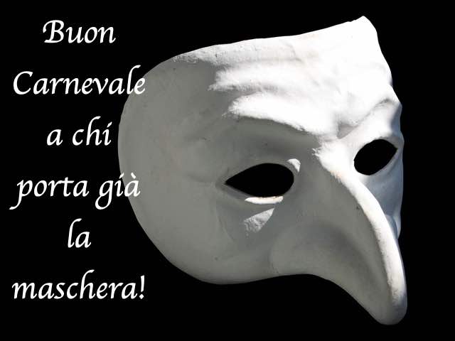 Buon carnevale a chi porta già la maschera!