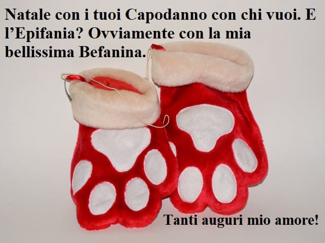 Natale con i tuoi Capodanno con chi vuoi. E l'Epifania? Ovviamente con la mia bellissima Befanina. Tanti auguri, mio amore!