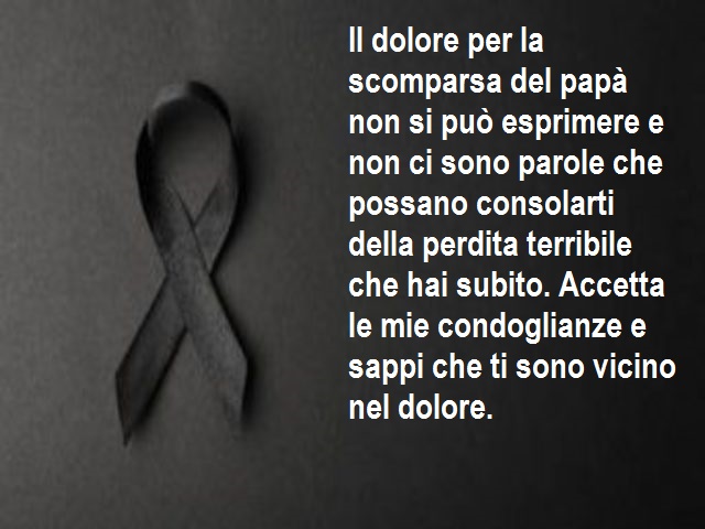 Il dolore per la scomparsa del papà non si può esprimere e non ci sono parole che possano consolarti della perdita terribile che hai subito. Accetta le mie condoglianze e sappi che ti sono vicino nel dolore.