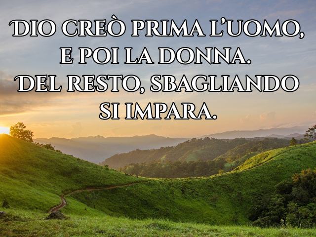 Dio creò prima l’uomo, e poi la donna. Del resto, sbagliando si impara.