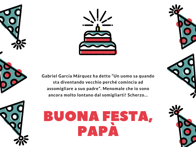 Gabriel García Márquez ha detto “Un uomo sa quando sta diventando vecchio perché comincia ad assomigliare a suo padre”. Menomale che io sono ancora molto lontano dal somigliarti! Scherzo... Buona festa, papà