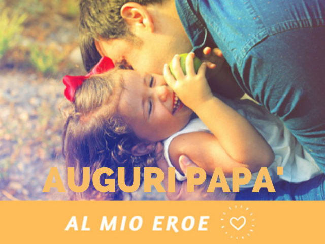 Auguri papà, al mio eroe!